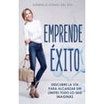 thumbnail image 1 of Emprende Éxito: Descubre La Vía Para Alcanzar Sin Límites Todo Lo Que Imaginas (Paperback), 1 of 1