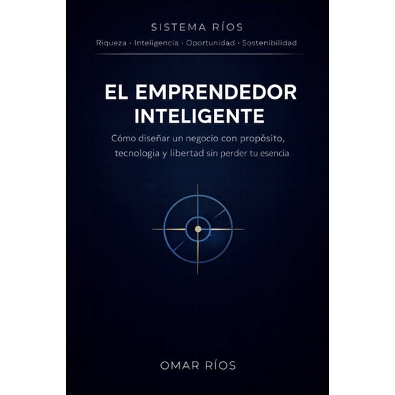 El Emprendedor Inteligente: Cmo disear un negocio con propsito, tecnologa y libertad sin perder tu esencia, (Paperback)
