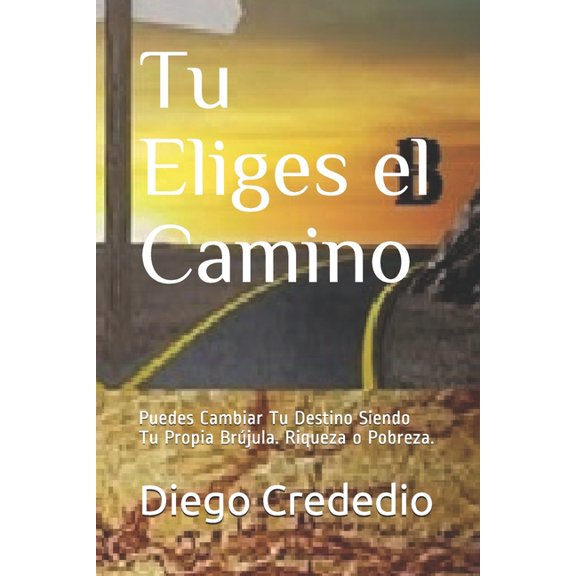 Emprendiendo Sin Horarios Ni Jefes Tu Eliges el Camino: Puedes Cambiar Tu Destino Siendo Tu Propia Brjula. Riqueza o Pobreza., Book 1, (Paperback)