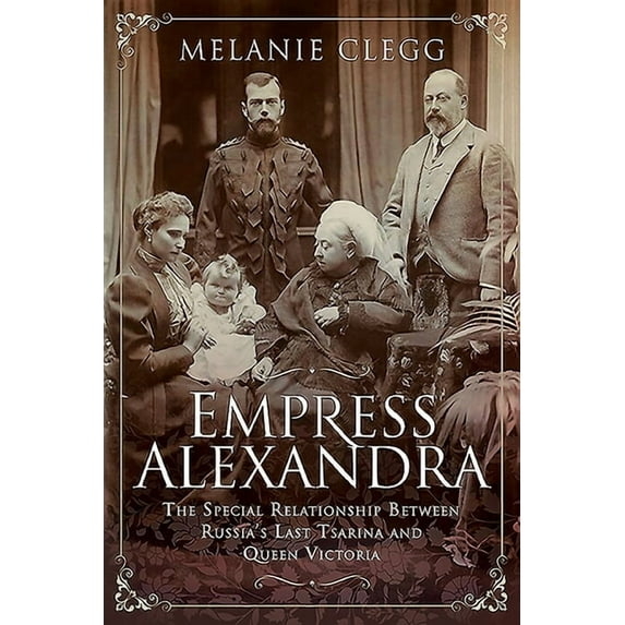 Empress Alexandra: The Special Relationship Between Russia's Last Tsarina and Queen Victoria (Hardcover)
