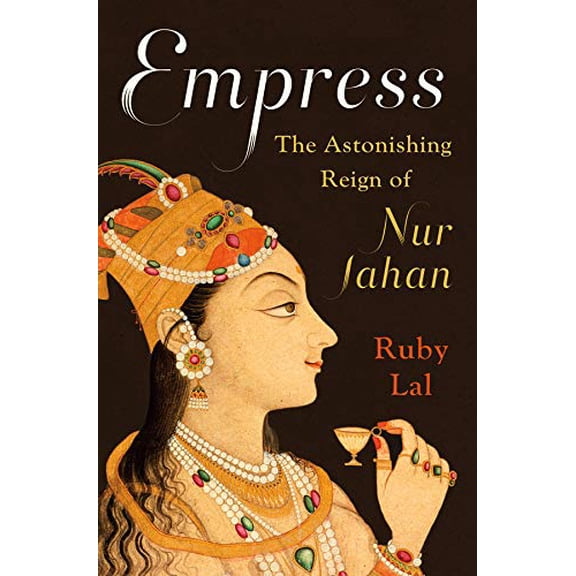 Pre-Owned Empress: The Astonishing Reign of Nur Jahan (Hardcover) 0393239349 9780393239348