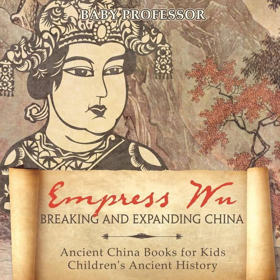 Empress Wu: Breaking and Expanding China - Ancient China Books for Kids Children's Ancient History, (Paperback)