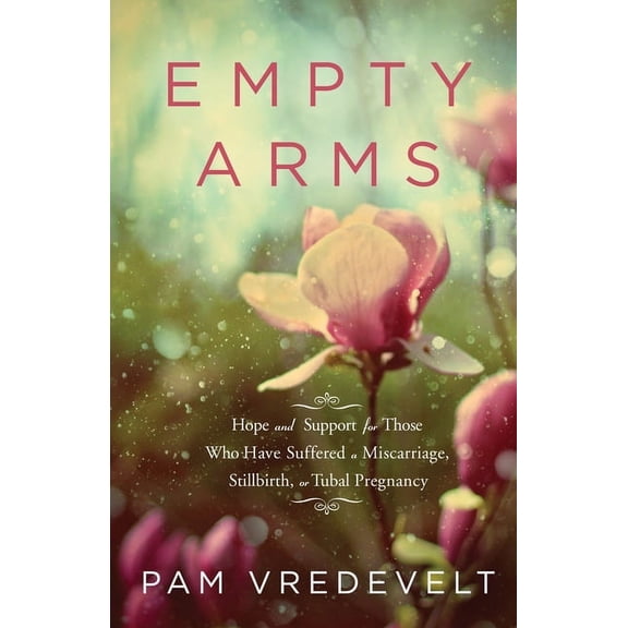 Empty Arms: Hope and Support for Those Who Have Suffered a Miscarriage, Stillbirth, or Tubal Pregnancy, (Paperback)