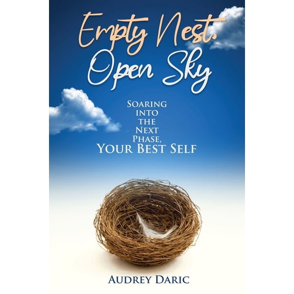Empty Nest, Open Sky: Soaring Into the Next Phase, Your Best Self, (Paperback)