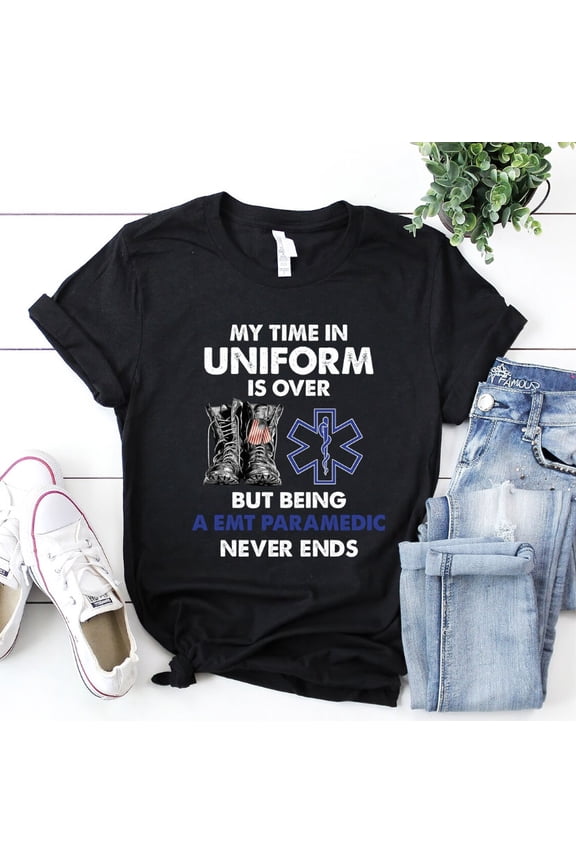 Emt Paramedic T-shirt My Time In Uniform is Over But Being A Emt Paramedic Shirt