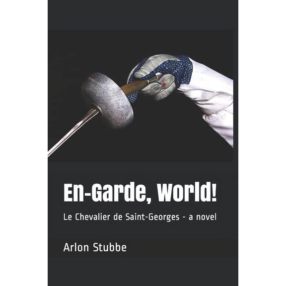 En-Garde, World!: Le Chevalier de Saint-Georges - a novel (Paperback) by Arlon Stubbe
