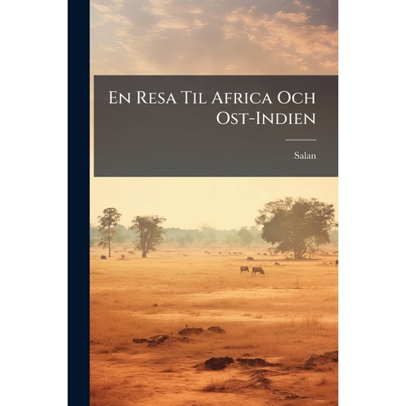 En Resa Til Africa Och Ost-Indien : Eller Berttelse Om tskilligt Som Blifwit I Akttagit, Hos Hottentotterne, Uti Flere Delar Af Ost-Indien, Och P Japan, Hemsnd Ifrn Batavia Til Sine Anhrige Hr I Swerige, Af En Swensk Man, Som Flgt Med Ho... (Paperback)