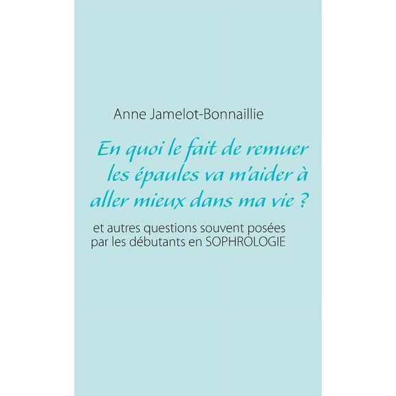 En quoi le fait de remuer les Ã©paules va m'aider Ã  aller mieux dans ma vie ?: et autres questions souvent posÃ©es par les, (Paperback)