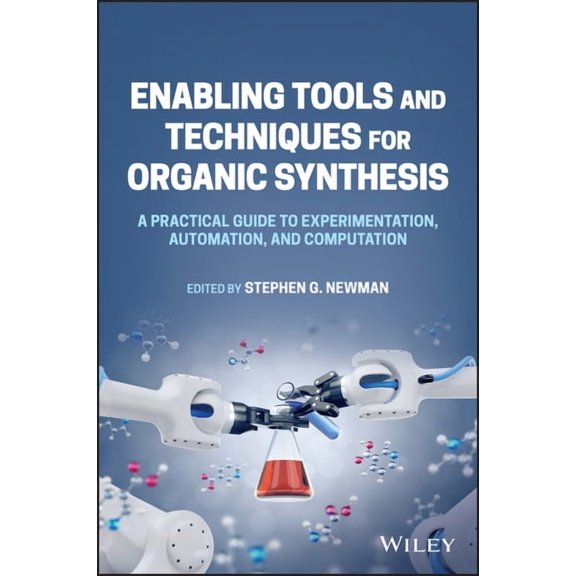 Enabling Tools and Techniques for Organic Synthesis: A Practical Guide to Experimentation, Automation, and Computation, (Hardcover)