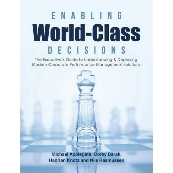 Enabling World-Class Decisions: The Executive's Guide to Understanding & Deploying Modern Corporate Performance Manageme, (Paperback)