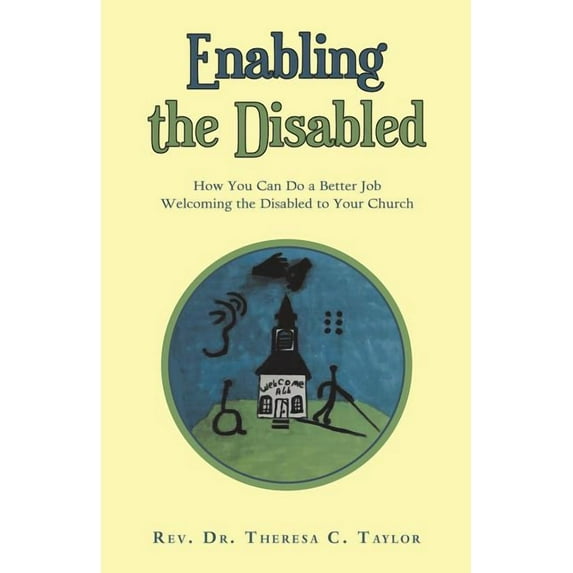 Enabling the Disabled : How You Can Do a Better Job Welcoming the Disabled to Your Church