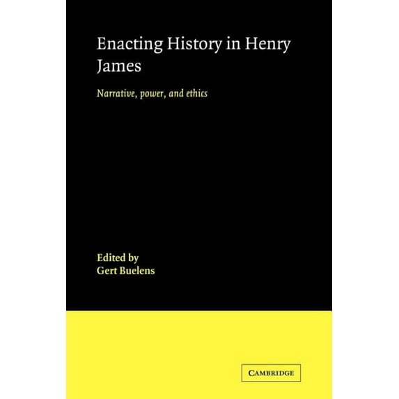 Enacting History in Henry James: Narrative, Power, and Ethics, (Paperback)