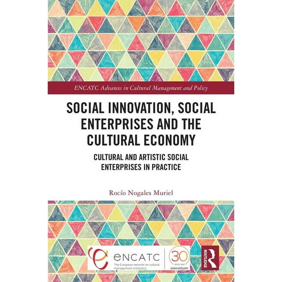 Encatc Advances in Cultural Management a Social Innovation, Social Enterprises and the Cultural Economy: Cultural and Artistic Social Enterprises in Practice, (Hardcover)