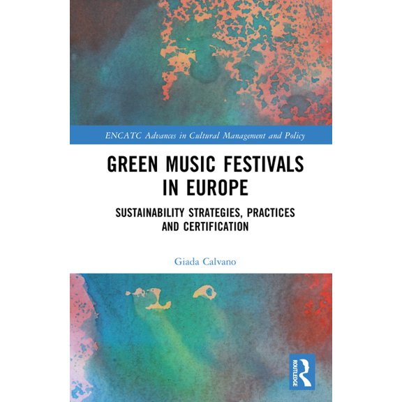 Encatc Advances in Cultural Management a Green Music Festivals in Europe: Sustainability Strategies, Practices and Certification, (Hardcover)