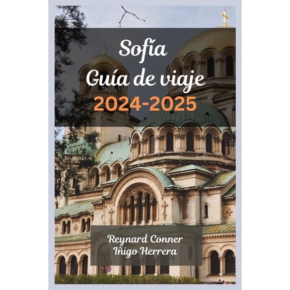 Enchanted Escapes: Discover the Hidden W Sofa Gua de viaje 2024 - 2025: Viaje a travs de la capital de Bulgaria, donde lugares emblemticos centenarios, bulli, Book 10, (Paperback)
