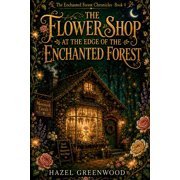Enchanted Forest Chronicles The Flower Shop at the Edge of the Enchanted Forest A Cozy Fantasy Novel About Petal Magic, Found Family, and the Coura, Book 4, Paperback