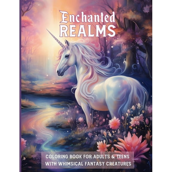 Enchanted REALMS COLORING BOOK FOR ADULTS & TEENS WITH WHIMSICAL FANTASY CREATURES: Magical Journey Through Art: Unleash, (Paperback)