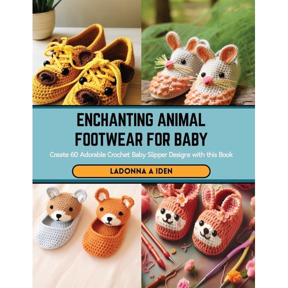 Enchanting Animal Footwear for Baby: Create 60 Adorable Crochet Baby Slipper Designs with this Book (Paperback)