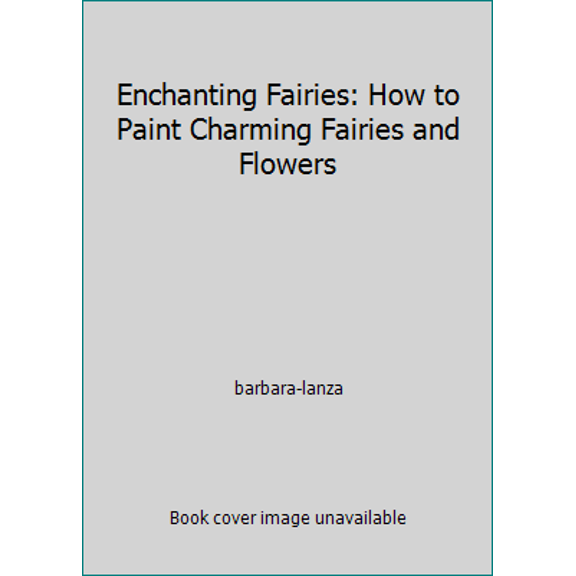 Pre-Owned Enchanting Fairies: How to Paint Charming Fairies and Flowers (Hardcover) 1581809220 9781581809220