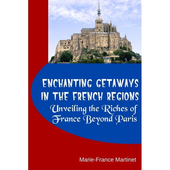 Enchanting Getaways in the French Regions : Unveiling the Riches of France Beyond Paris (Paperback)