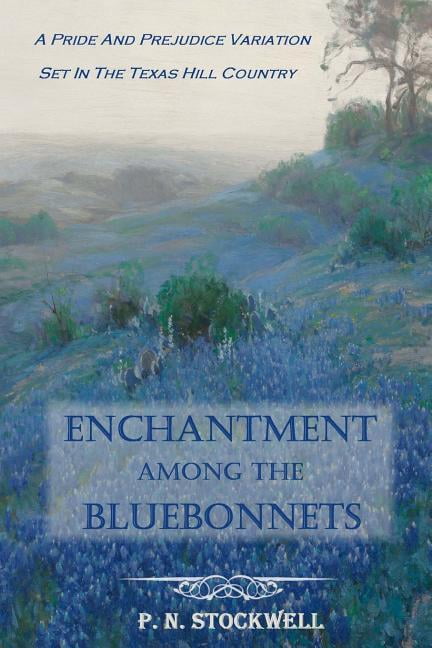 Enchantment Among the Bluebonnets: A Pride and Prejudice variation set in the Texas Hill Country (Paperback) by P N Stockwell