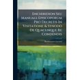 thumbnail image 1 of Enchiridion Seu Manuale Episcoporum Pro Decretis In Visitatione & Synodo De Quacunque Re Condendis : In Duas Partes Divisum. Quae Continet Praxim Compendiariam Visitationis Episcopalis, ... (Paperback), 1 of 1