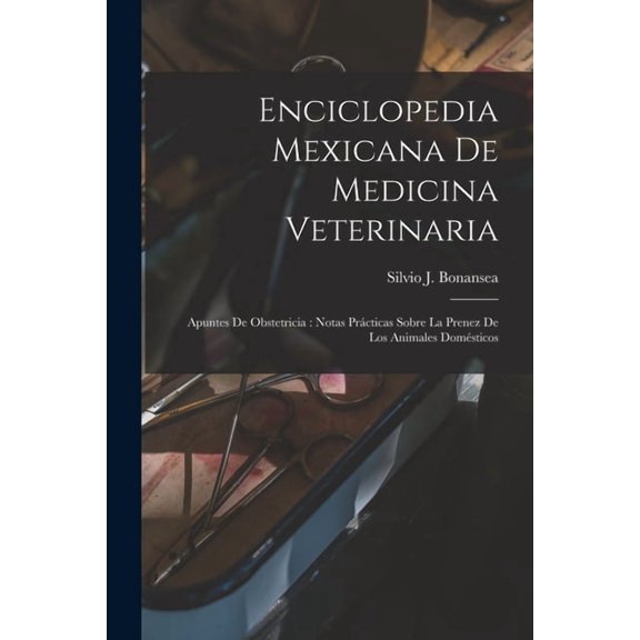 Enciclopedia Mexicana De Medicina Veterinaria: Apuntes De Obstetricia: Notas Prcticas Sobre La Prenez De Los Animales D, (Paperback)