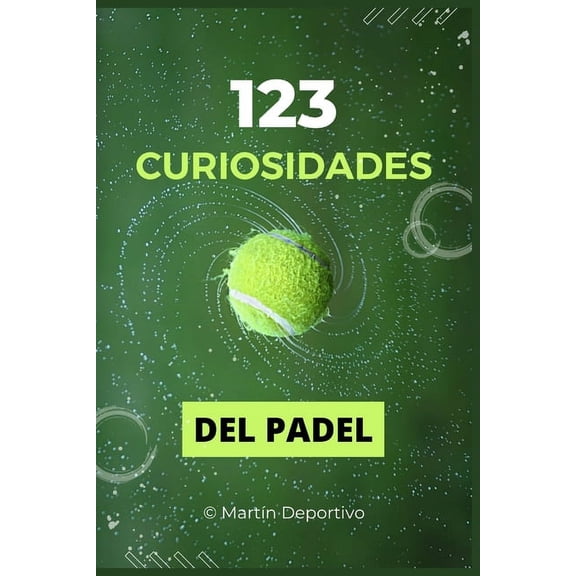 Enciclopedia de Pasiones Deportivas: 123 Curiosidades del Pdel: Explora la Evolucin, Estrategias y Estrellas del Deporte que Conquista el Mundo - Un Regalo Perfecto para Aficionados de Todas las Eda