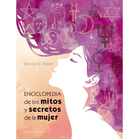 Enciclopedia de los mitos y secretos de la mujer / The Woman's Encyclopedia of Myths and Secrets