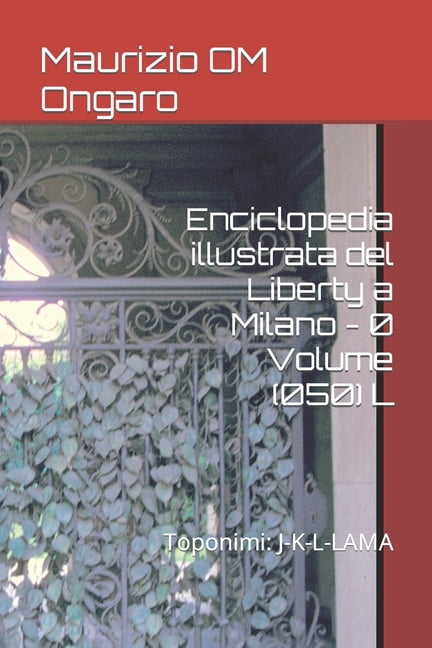 Liberty Enciclopedia illustrata del Liberty a Milano - 0 Volume (050) L: Toponimi: J-K-L-LAMA, Book 63, (Paperback)