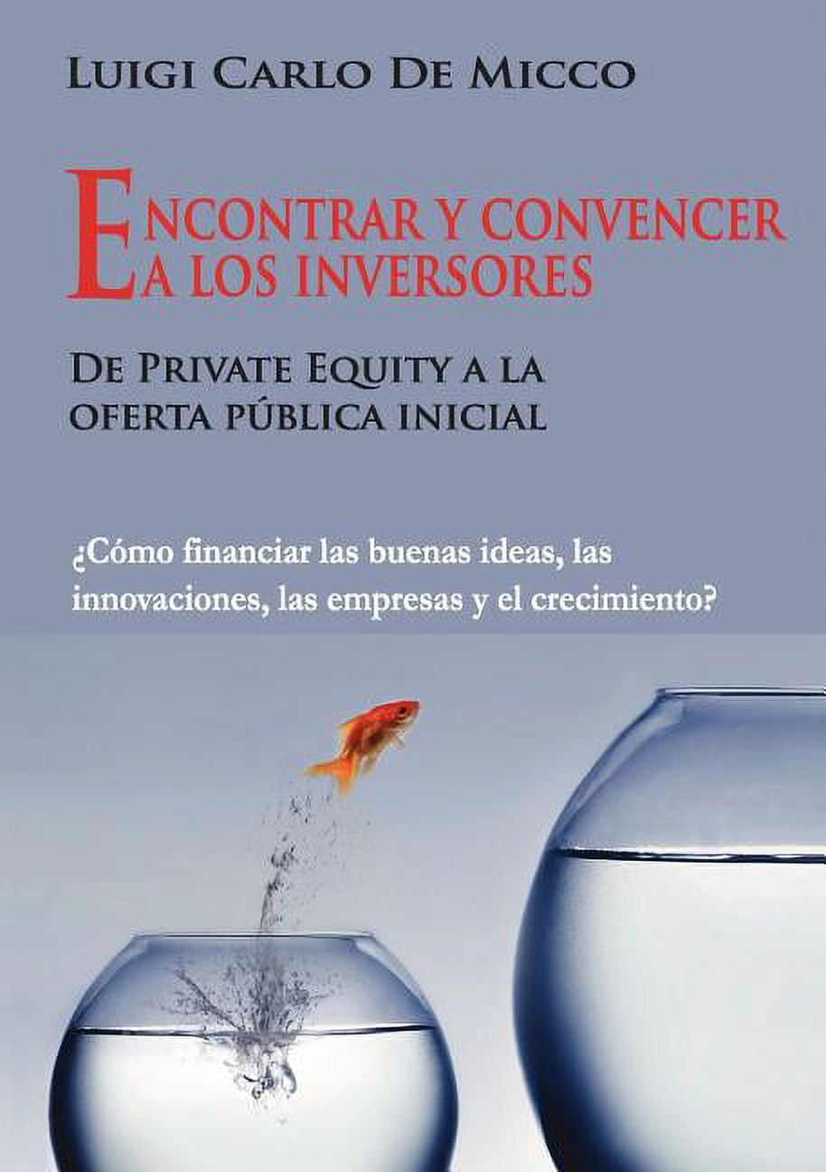 Encontrar y convencer a los inversores: Cmo financiar las buenas ideas, las innovaciones, las empresas y el crecimient, (Paperback)