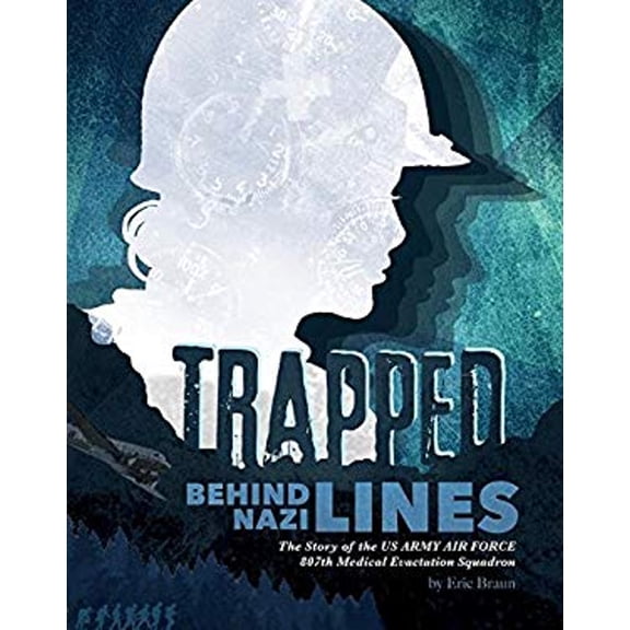 Pre-Owned Trapped Behind Enemy Lines : The Story of the U. S. Army Air Force 807th Medical Evacuation Squadron (Library Binding) 9781491480427
