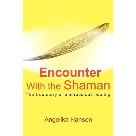 Encounter with the Shaman: The True Story of a Miraculous Healing, (Paperback)