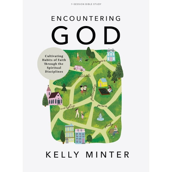 Encountering God - Bible Study Book: Cultivating Habits of Faith Through the Spiritual Disciplines, (Paperback)
