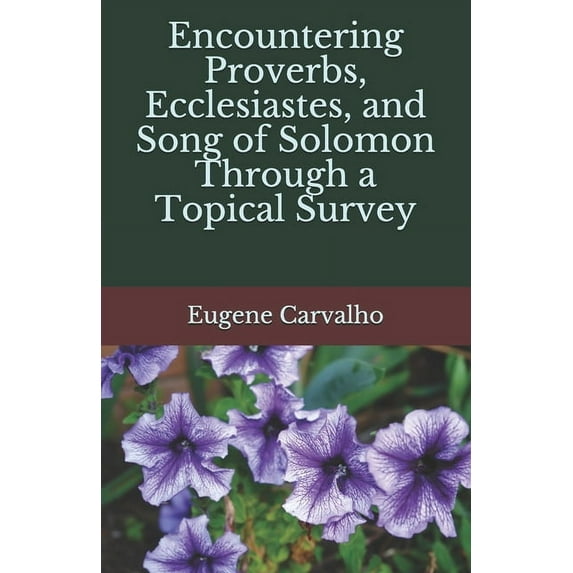 Encountering Proverbs, Ecclesiastes, And Song of Solomon Through a Topical Survey (Paperback)