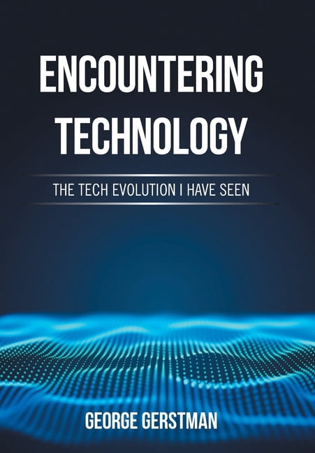 Encountering Technology: The Tech Evolution I Have Seen, (Hardcover ...