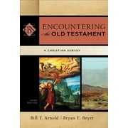 PROFESSOR BILL T ARNOLD; BRYAN E BEYER; WALTER ELWELL Encountering The Old Testament, Third Edition: A Christian Survey