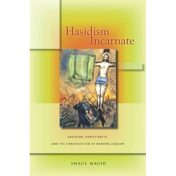 Encountering Traditions: Hasidism Incarnate : Hasidism, Christianity, and the Construction of Modern Judaism (Hardcover)
