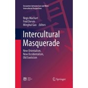 Encounters Between East and West Intercultural Masquerade New Orientalism, New Occidentalism, Old Exoticism, Paperback