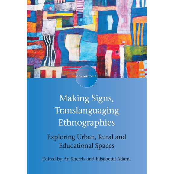 Encounters Making Signs, Translanguaging Ethnographies: Exploring Urban, Rural and Educational Spaces, Book 12, (Hardcover)
