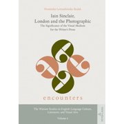Encounters. the Warsaw Studies in Englis Iain Sinclair, London and the Photographic The Significance of the Visual Medium for the Writers Prose, Book 6, Hardcover