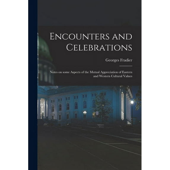 Encounters and Celebrations; Notes on Some Aspects of the Mutual Appreciation of Eastern and Western Cultural Values, (Paperback)