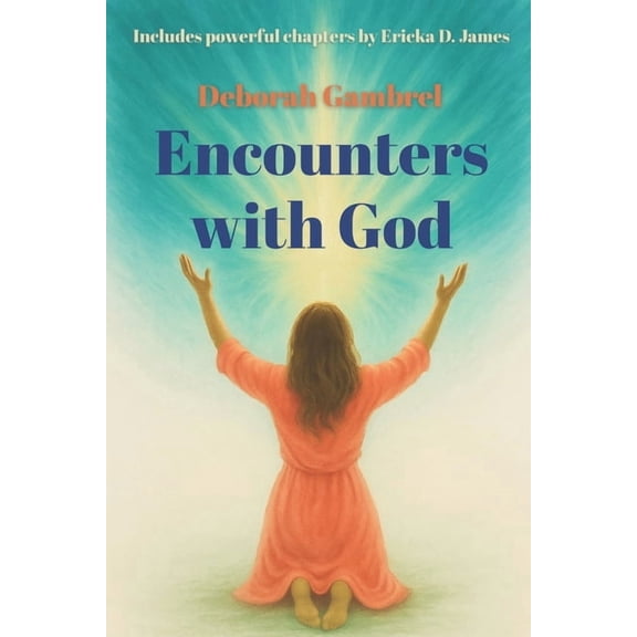Discover the Complete Spiritual Journey Encounters with God: Includes powerful final chapters by Ericka D. James, Book 2, (Paperback)