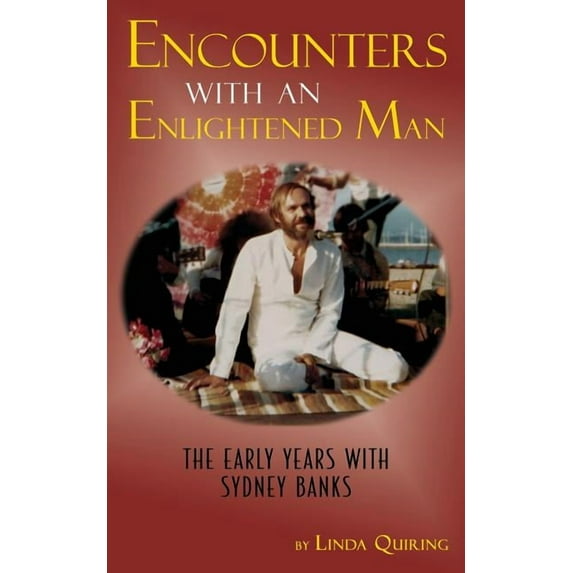 Encounters with an Enlightened Man: The Early Years with Sydney Banks (Paperback) by Linda Quiring, Jack Pransky