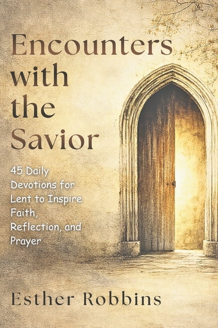 Encounters with the Savior: 45 Daily Devotions for Lent to Inspire Faith, Reflection, and Prayer, (Paperback)