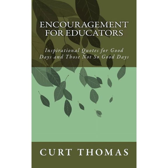 Encouragement for EDUCATORS: Inspirational Quotes for Good Days and Those Not So Good Days (Paperback)