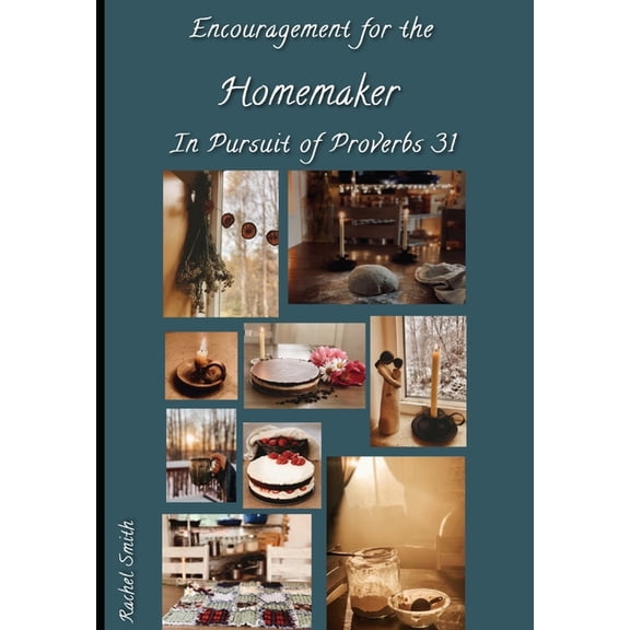 Encouragement For The Homemaker In Pursuit Of Proverbs 31