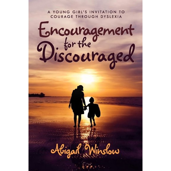 Encouragement for the Discouraged: A Young Woman's Invitation To Courage Through Dyslexia, (Paperback)