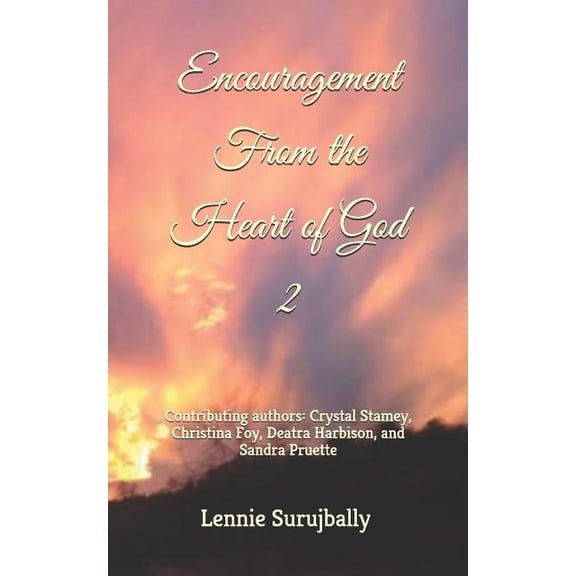 Encouragement from the Heart of God 2: Contributing authors: Crystal Stamey, Christina Foy, Deatra Harbison, and Sandra Pruette. Paperback 1729010393 9781729010396 Lennie Surujbally, Crystal Stamey,