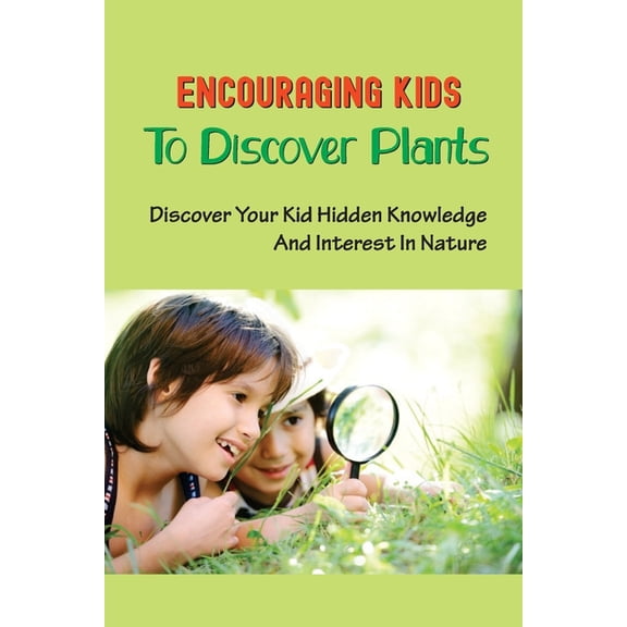 Encouraging Kids To Discover Plants: Discover Your Kid Hidden Knowledge And Interest In Nature: Learn All About Plants (Paperback)